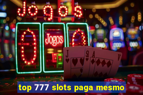 top 777 slots paga mesmo